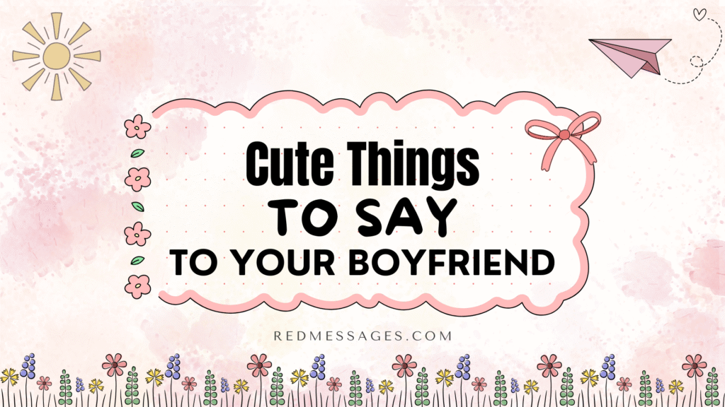 45 Cute Things To Say To Your Boyfriend To Melt His Heart 💞 - Red Messages