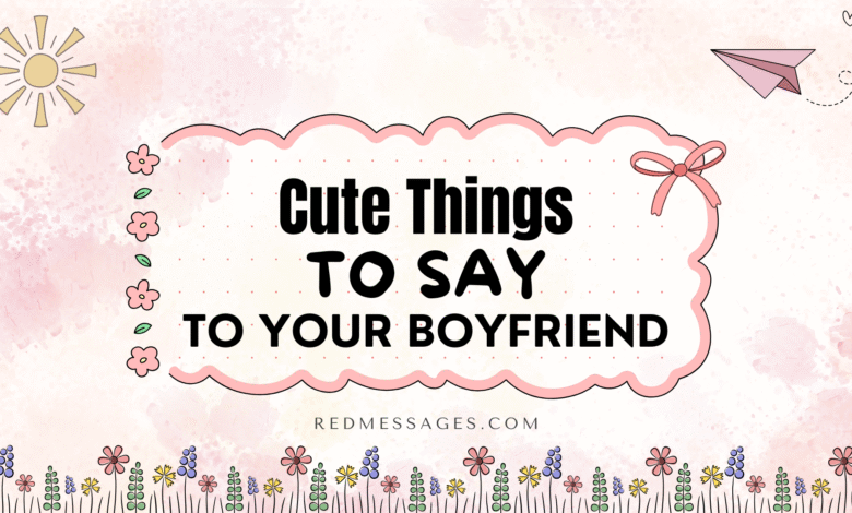 Cute Things To Say To Your Boyfriend