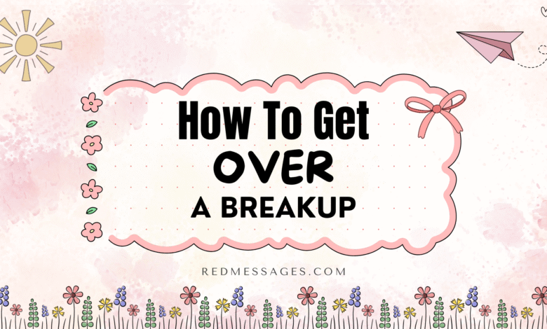 How To Get Over A Breakup