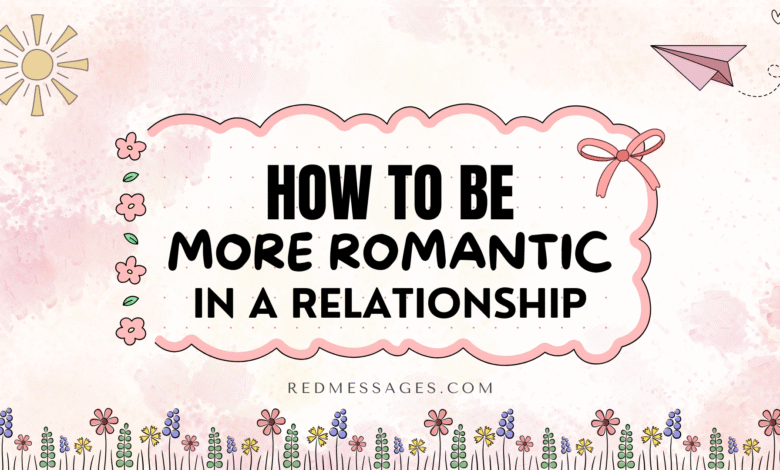 How To Be More Romantic In A Relationship