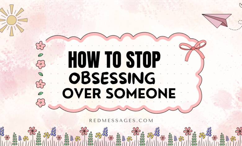 How to Stop Obsessing Over Someone